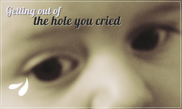 Getting out of the hole you cried